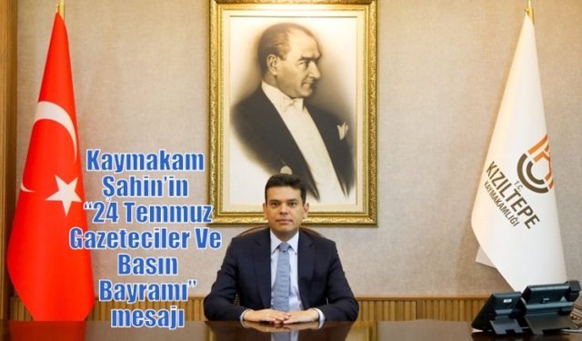 Kaymakam Şahin’in  “24 Temmuz Gazeteciler Ve Basın Bayramı” mesajı