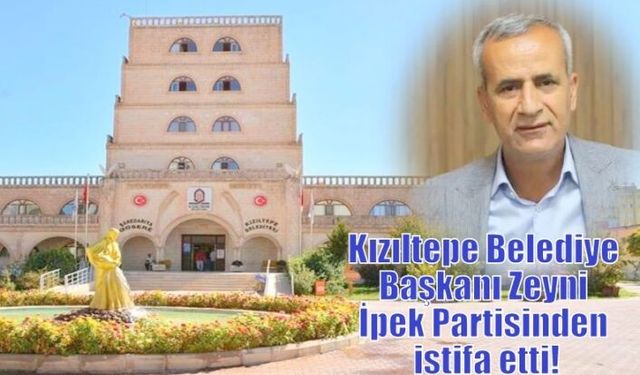 Kızıltepe Belediye Başkanı Zeyni İpek Partisinden istifa etti!