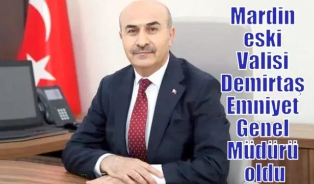 Mardin eski Valisi Demirtaş Emniyet Genel Müdürü oldu
