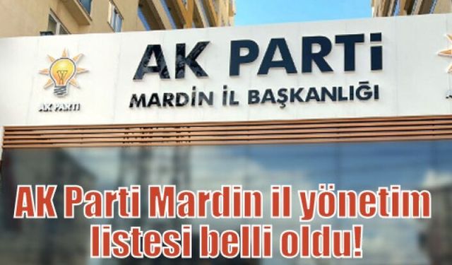 AK Parti Mardin il yönetim listesi belli oldu!