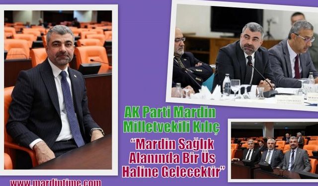 AK Parti Mardin Milletvekili Kılıç, Mardin Sağlık Alanında Bir Üs Haline Gelecektir