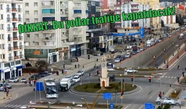 DİKKAT: Bu yollar trafiğe kapatılacak!