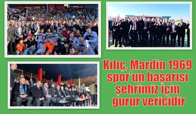 Kılıç, Mardin 1969 spor’un başarısı şehrimiz için gurur vericidir