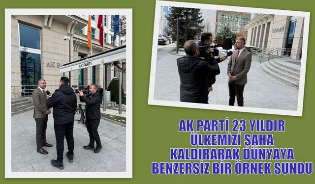 AK PARTİ 23 YILDIR ÜLKEMİZİ ŞAHA KALDIRARAK DÜNYAYA BENZERSİZ BİR ÖRNEK SUNDU