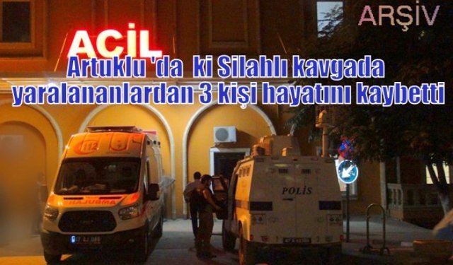 Artuklu 'da  ki Silahlı kavgada yaralananlardan 3 kişi hayatını kaybetti