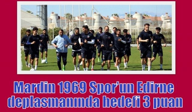 Mardin 1969 Spor’un Edirne deplasmanında hedefi 3 puan