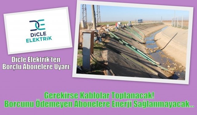 Dicle Elektrik’ten Borçlu Abonelere Uyarı: Gerekirse Kablolar Toplanacak! Borcunu Ödemeyen Abonelere Enerji Sağlanmayacak…