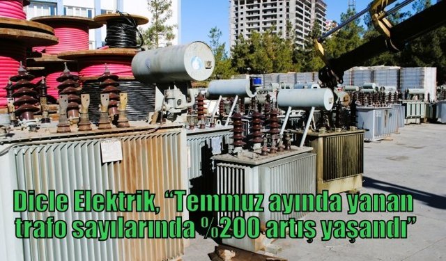 Dicle Elektrik, “Temmuz ayında yanan trafo sayılarında %200 artış yaşandı”