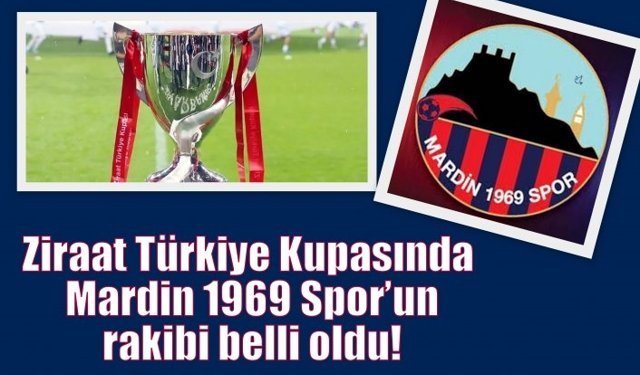 Ziraat Türkiye Kupasında Mardin 1969 Spor’un rakibi belli oldu!