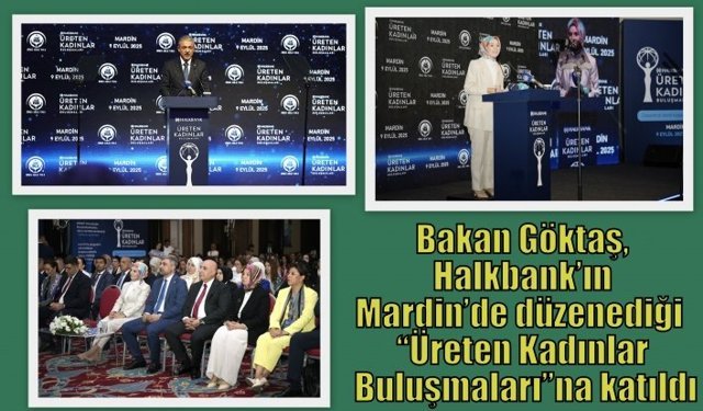 Bakan Göktaş, Halkbank’ın Mardin’de düzenediği “Üreten Kadınlar Buluşmaları”na katıldı