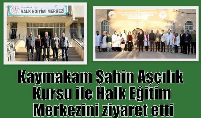 Kaymakam Şahin Aşçılık Kursu ile Halk Eğitim Merkezini ziyaret etti