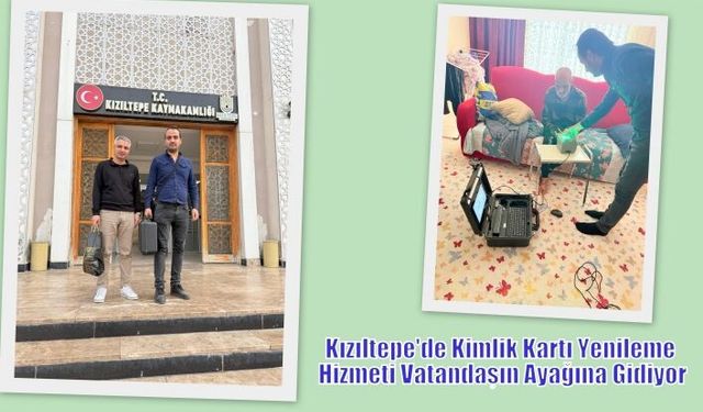Kızıltepe'de Kimlik Kartı Yenileme Hizmeti  ve Diğer İşlemler için Yaşlı,sağlık sorunları ve  engeli Vatandaşın Ayağına Gidiyor