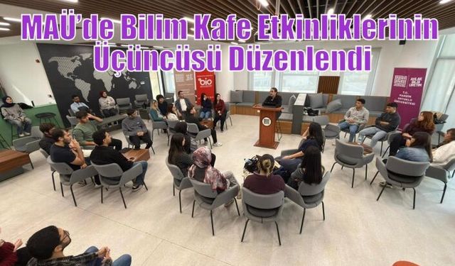 MAÜ’de Bilim Kafe Etkinliklerinin Üçüncüsü Düzenlendi