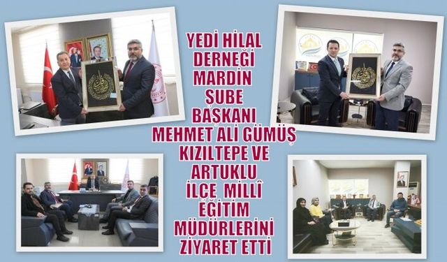 YEDİ HİLAL DERNEĞİ MARDİN  ŞUBE BAŞKANI MEHMET ALİ GÜMÜŞ KIZILTEPE VE ARTUKLU İLÇE  MİLLÎ EĞİTİM MÜDÜRLERİNİ ZİYARET ETTİ