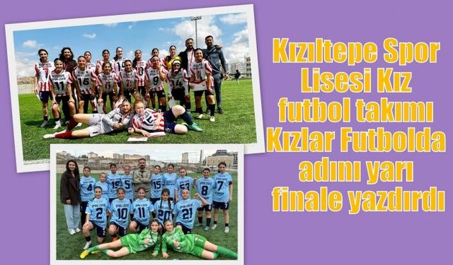 Kızıltepe Spor Lisesi Kız futbol takımı Kızlar Futbolda adını yarı finale yazdırdı