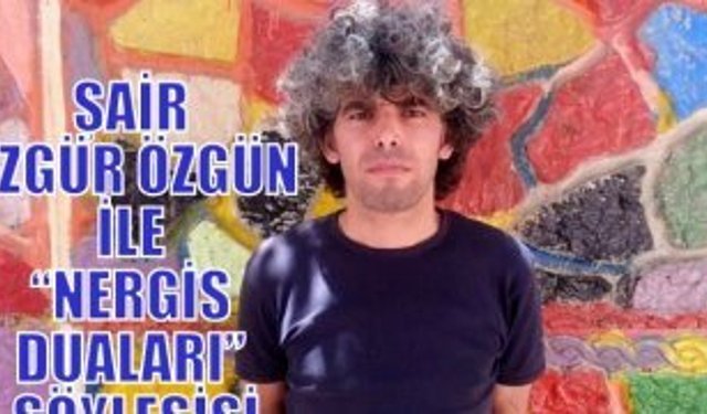 ŞAİR ÖZGÜR ÖZGÜN İLE “NERGİS DUALARI” SÖYLEŞİSİ