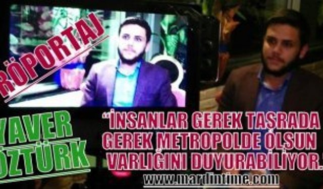 YAVER ÖZTÜRK: “İNSANLAR GEREK TAŞRADA GEREK METROPOLDE OLSUN VARLIĞINI DUYURABİLİYOR.”