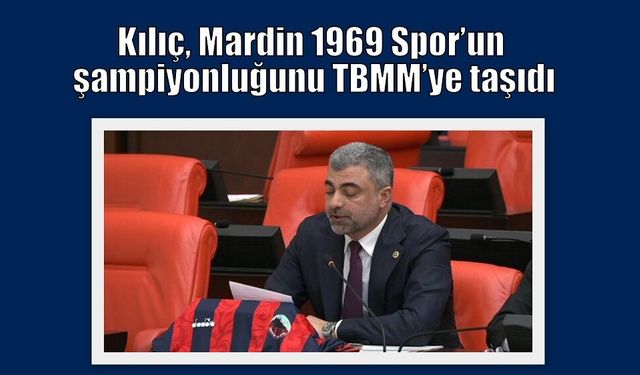 Kılıç, Mardin 1969 Spor’un şampiyonluğunu TBMM’ye taşıdı