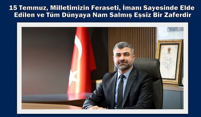 15 Temmuz, Milletimizin Feraseti, İmanı Sayesinde Elde Edilen ve Tüm Dünyaya Nam Salmış Eşsiz Bir Zaferdir