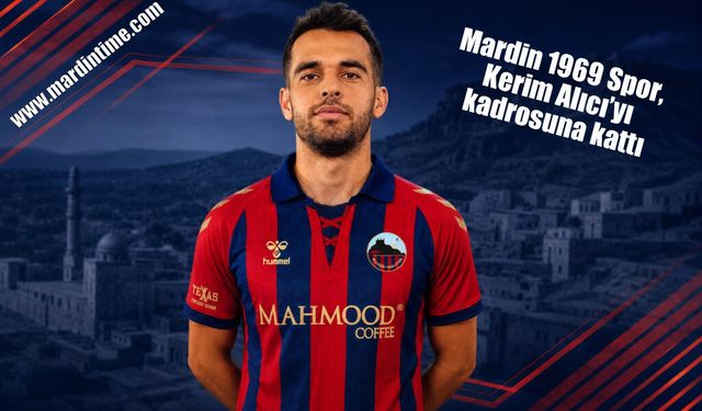 Mardin 1969 Spor, Kerim Alıcı’yı kadrosuna kattı