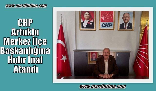 CHP Artuklu Merkez İlçe Başkanlığına Hıdır İnal Atandı