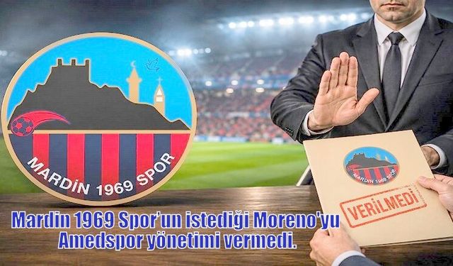 Mardin 1969 Spor’un istediği Moreno Amedspor yönetimi vermedi.