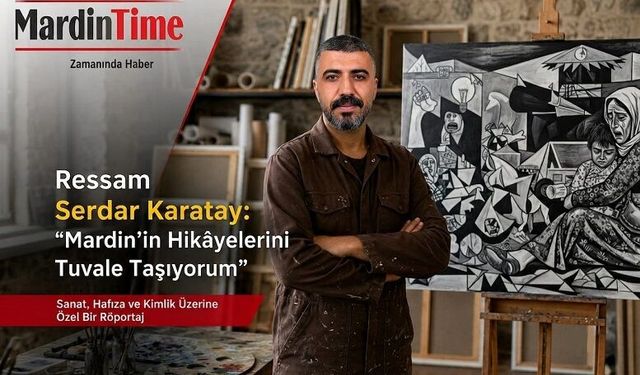 Mardin’den İstanbul’a Uzanan Bir Sanat Yolculuğu: Ressam Serdar Karatay
