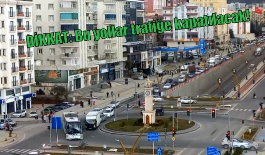 DİKKAT: Bu yollar trafiğe kapatılacak!
