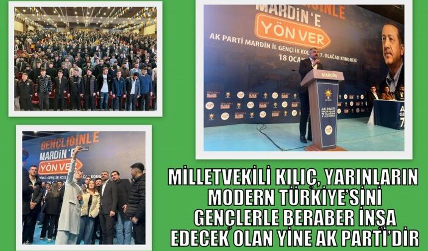 MİLLETVEKİLİ KILIÇ, YARINLARIN MODERN TÜRKİYE’SİNİ GENÇLERLE BERABER İNŞA EDECEK OLAN YİNE AK PARTİ’DİR