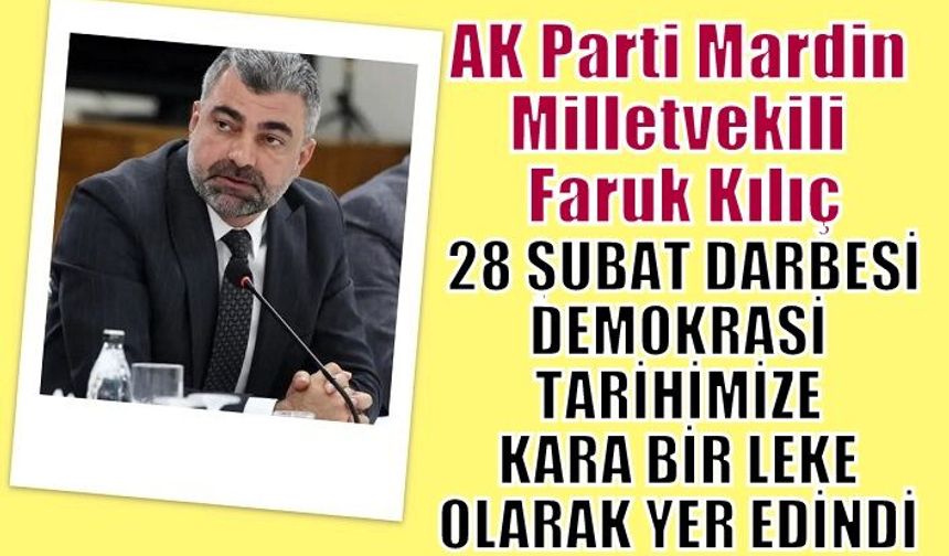 MİLLETVEKİLİ KILIÇ, 28 ŞUBAT DARBESİ DEMOKRASİ TARİHİMİZE KARA BİR LEKE OLARAK YER EDİNDİ