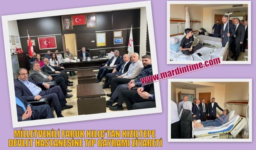 MİLLETVEKİLİ FARUK KILIÇ’TAN KIZILTEPE DEVLET HASTANESİNE TIP BAYRAMI ZİYARETİ