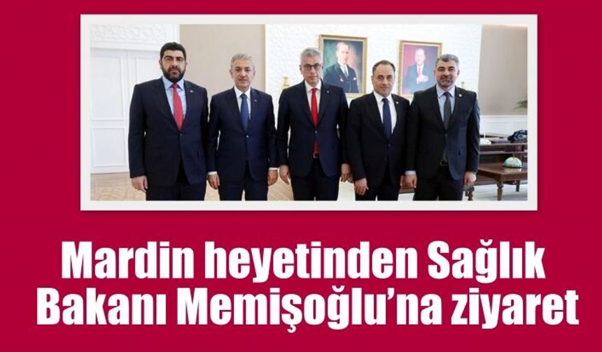 Mardin heyetinden Sağlık Bakanı Memişoğlu’na ziyaret
