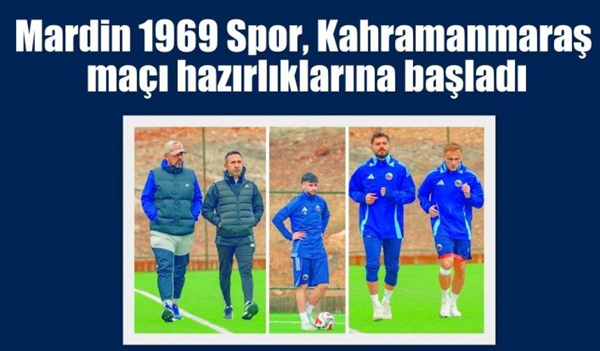 Mardin 1969 Spor, Kahramanmaraş maçı hazırlıklarına başladı