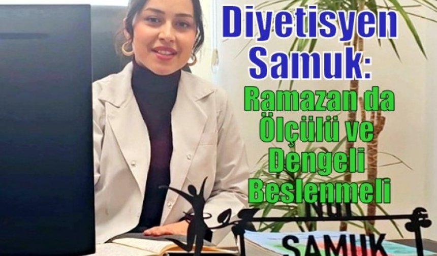 Diyetisyen Samuk: Ramazan da Ölçülü ve Dengeli Beslenmeli