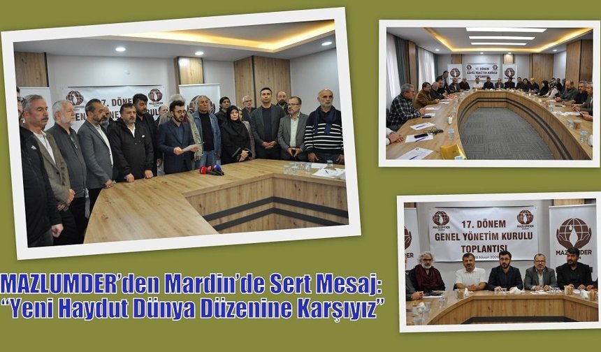 MAZLUMDER’den Mardin’de Sert Mesaj: “Yeni Haydut Dünya Düzenine Karşıyız”
