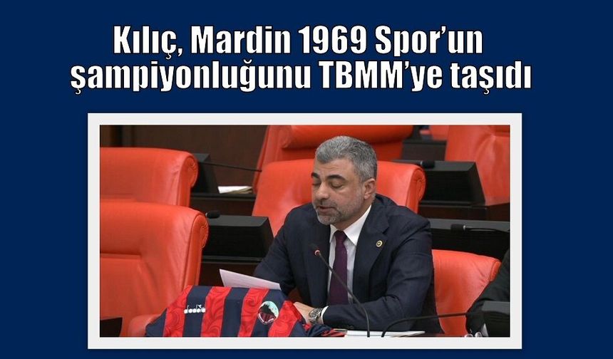 Kılıç, Mardin 1969 Spor’un şampiyonluğunu TBMM’ye taşıdı