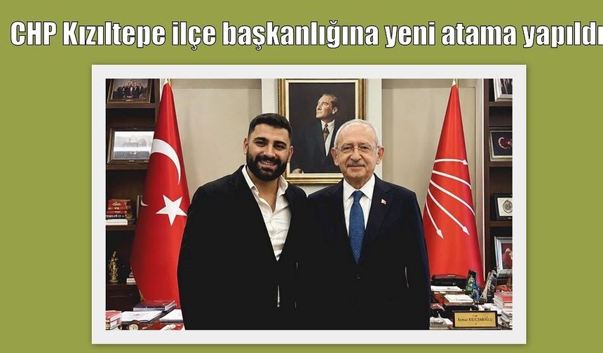 CHP Kızıltepe ilçe başkanlığına yeni atama yapıldı