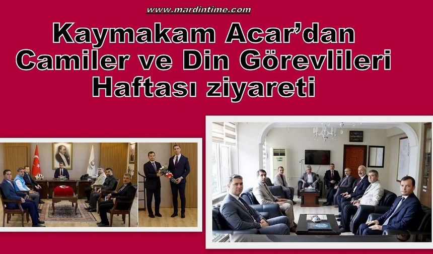 Kaymakam Acar’dan Camiler ve Din Görevlileri Haftası ziyareti