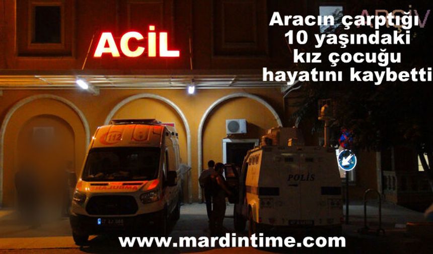 Aracın çarptığı 10 yaşındaki kız çocuğu hayatını kaybetti