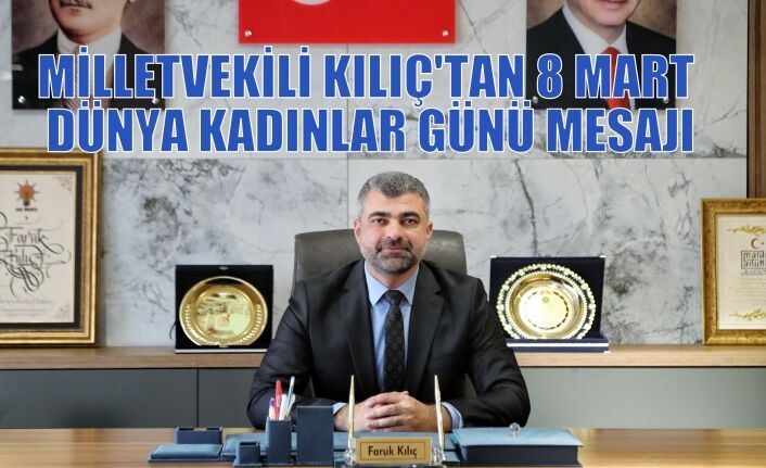 MİLLETVEKİLİ KILIÇ'TAN 8 MART DÜNYA KADINLAR GÜNÜ MESAJI