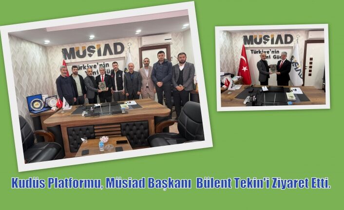 Kudüs Platformu Müsiad Başkanı  Bülent Tekin'i Ziyaret Ettti.