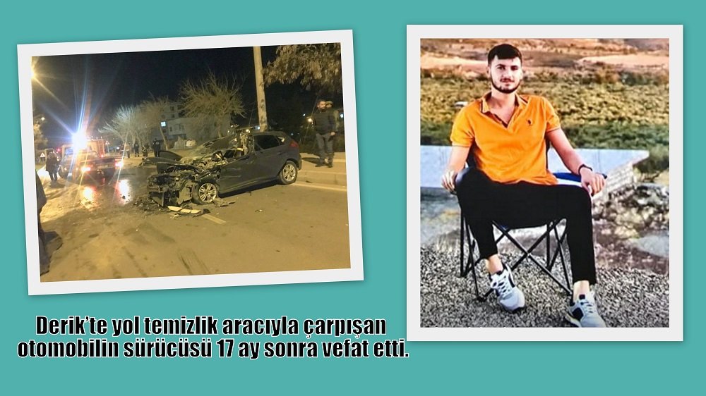 Derik’te yol temizlik aracıyla çarpışan otomobilin sürücüsü 17 ay sonra vefat etti.