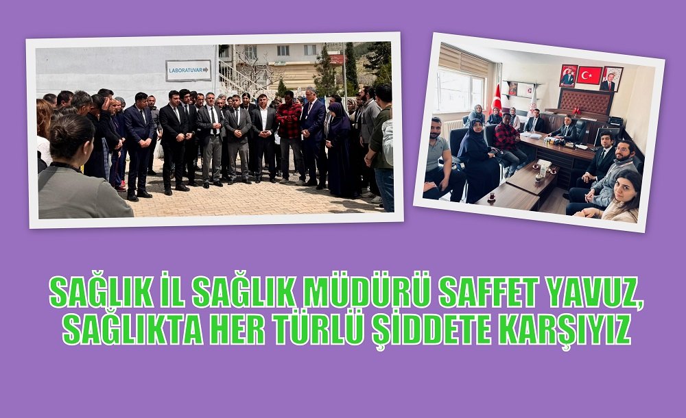 İL SAĞLIK MÜDÜRÜ SAFFET YAVUZ,SAĞLIKTA HER TÜRLÜ ŞİDDETE KARŞIYIZ
