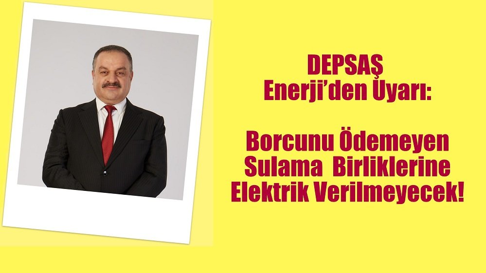 DEPSAŞ Enerji’den Uyarı:  Borcunu Ödemeyen Sulama Birliklerine Elektrik Verilmeyecek!