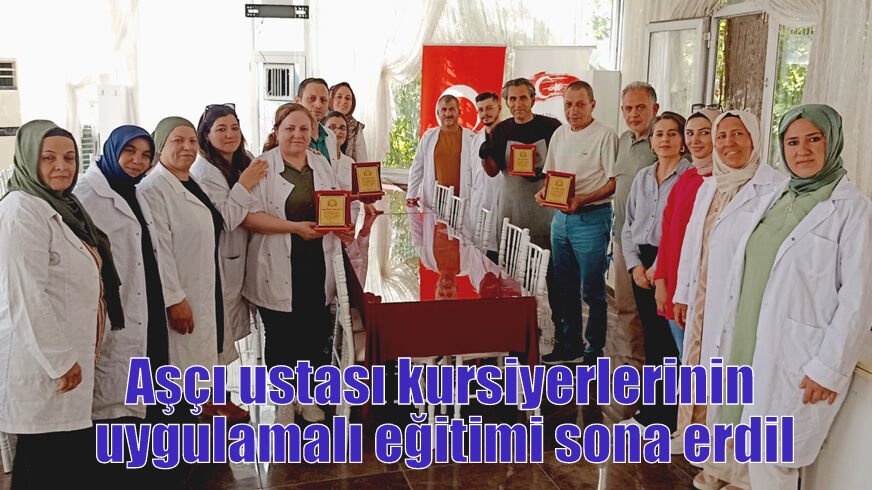 Aşçı ustası kursiyerlerinin uygulamalı eğitimi sona erdi