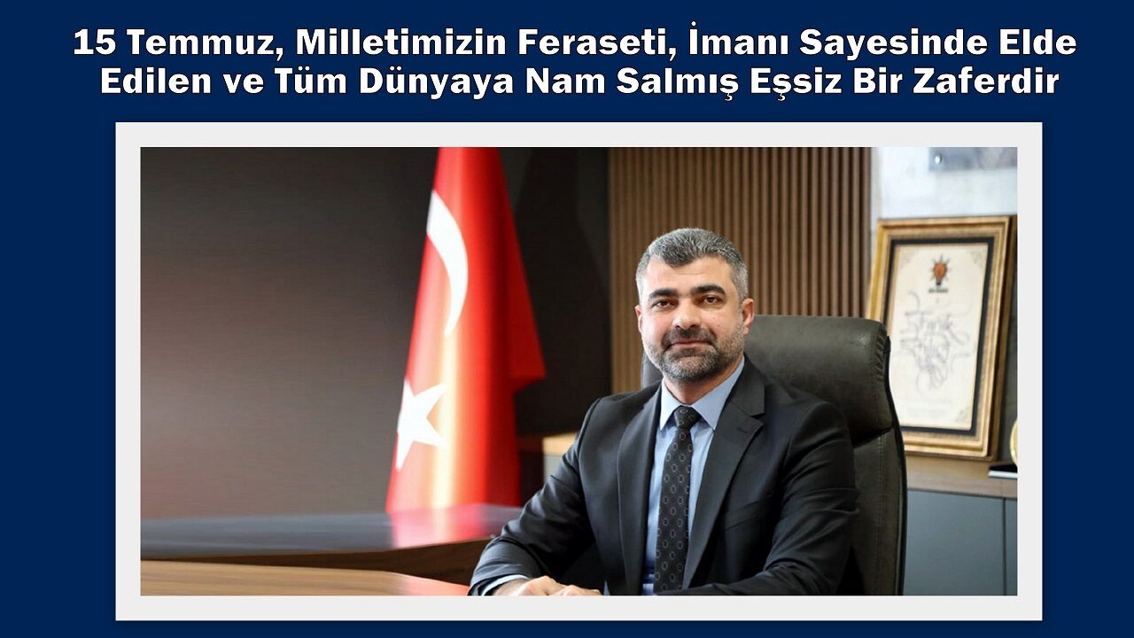 15 Temmuz, Milletimizin Feraseti, İmanı Sayesinde Elde Edilen ve Tüm Dünyaya Nam Salmış Eşsiz Bir Zaferdir