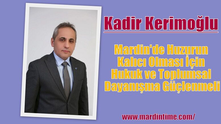 Kadir Kerimoğlu: Mardin'de Huzurun Kalıcı Olması İçin Hukuk ve Toplumsal Dayanışma Güçlenmeli