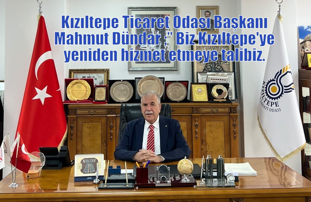 Kızıltepe Ticaret Odası Başkanı Mahmut Dündar ;” Biz Kızıltepe'ye yeniden hizmet etmeye talibiz."