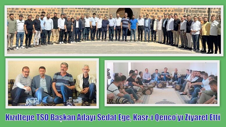 Kızıltepe TSO Başkan Adayı Sedat Ege, Kasr-ı Qenco’yı Ziyaret Etti
