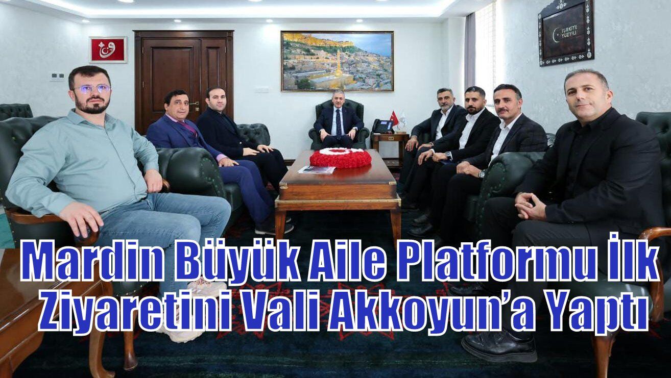 Mardin Büyük Aile Platformu İlk Ziyaretini Vali Akkoyun’a Yaptı